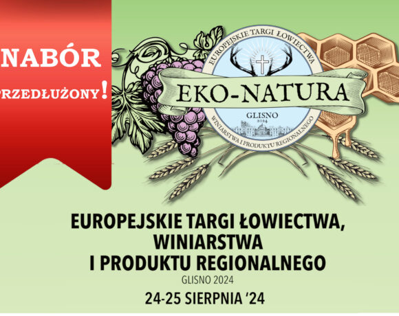 Nabór przedłużony! – I edycja Europejskich Targów Łowiectwa, Winiarstwa i Produktu Regionalnego ,,EKO – NATURA” Glisno 2024