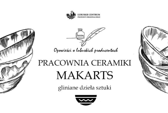 Opowieści o lubuskich producentach… MakArts – Pracownia Ceramiki Artystycznej